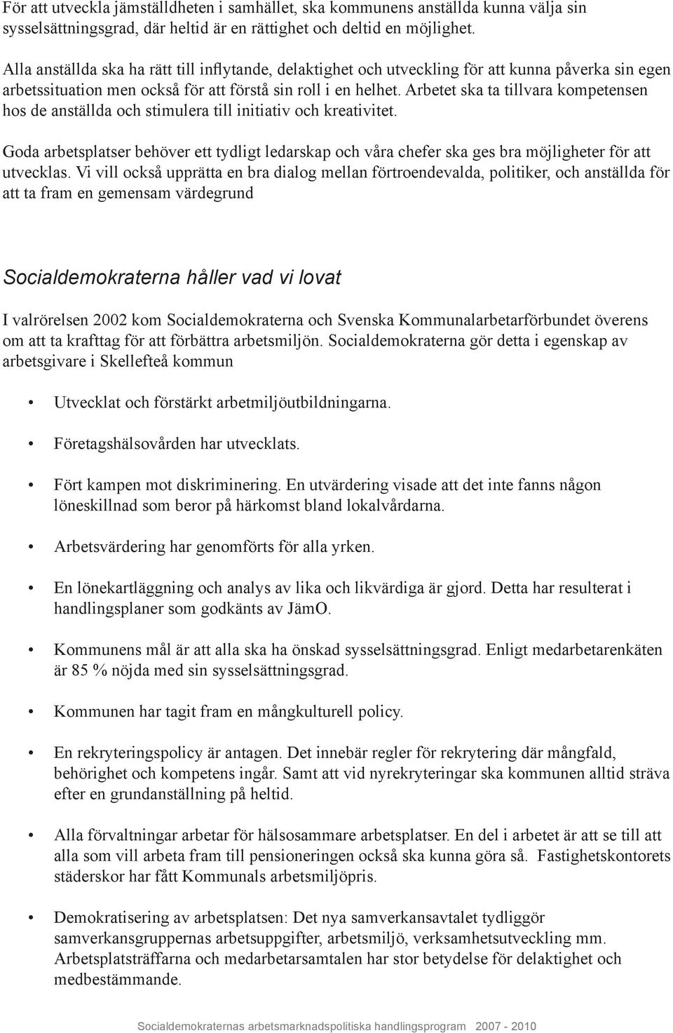 Arbetet ska ta tillvara kompetensen hos de anställda och stimulera till initiativ och kreativitet.