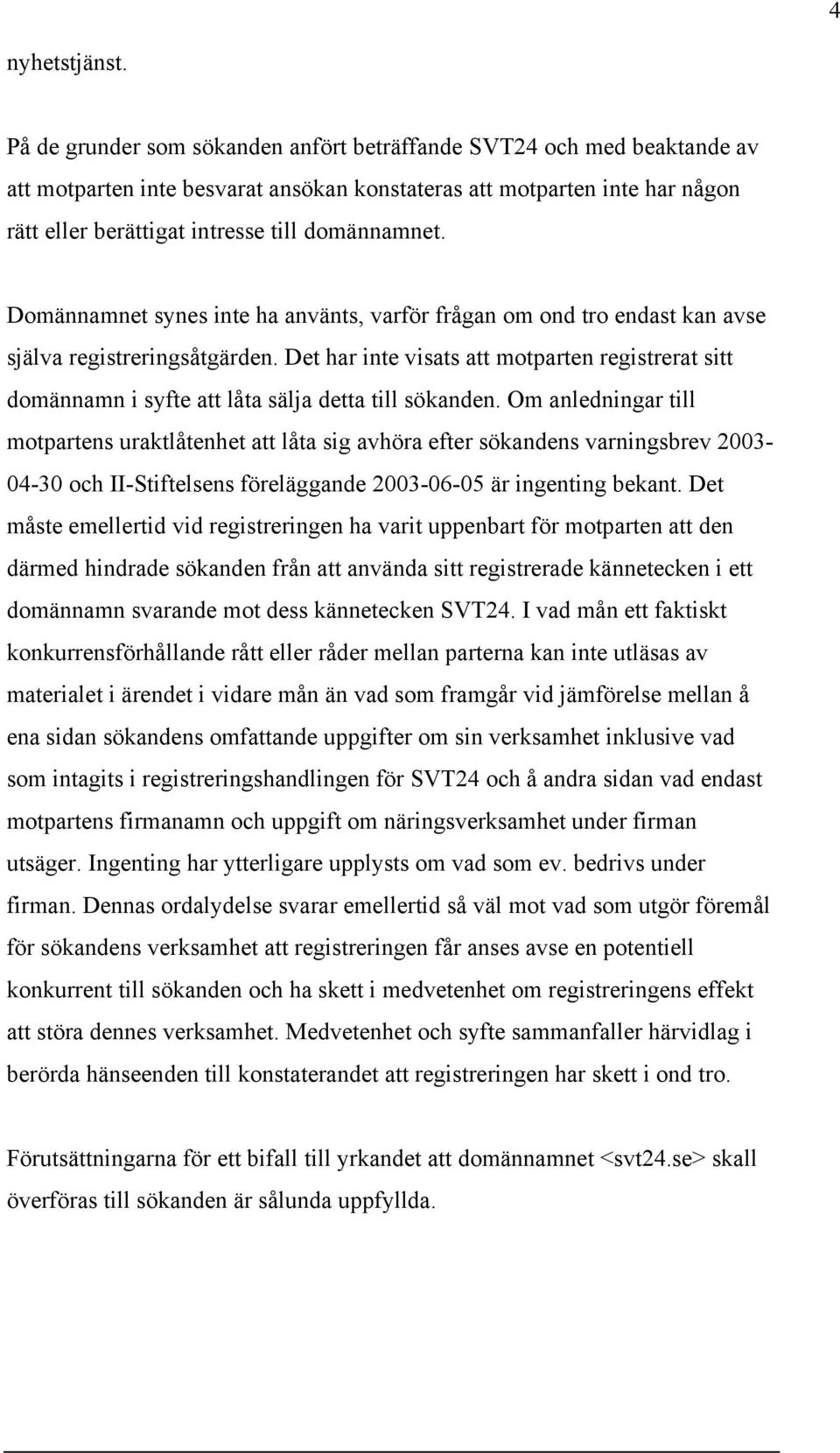 Domännamnet synes inte ha använts, varför frågan om ond tro endast kan avse själva registreringsåtgärden.