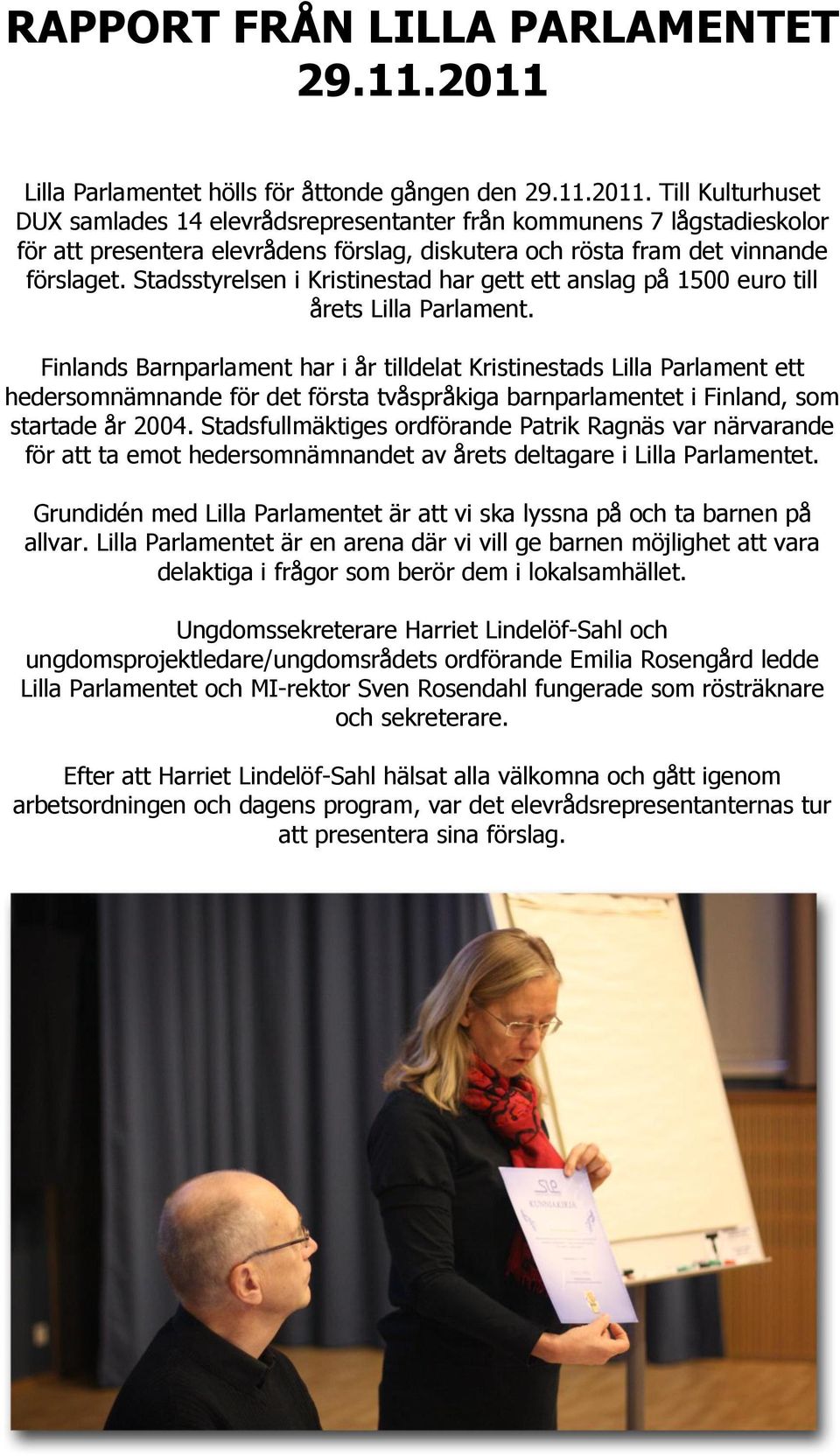 Till Kulturhuset DUX samlades 14 elevrådsrepresentanter från kommunens 7 lågstadieskolor för att presentera elevrådens förslag, diskutera och rösta fram det vinnande förslaget.