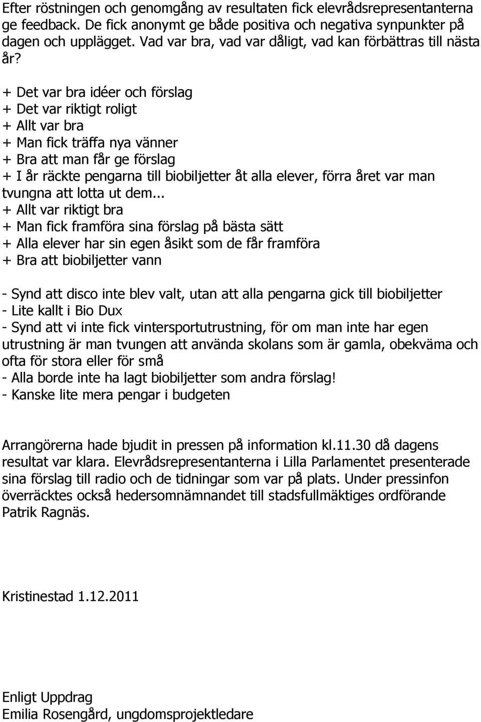 + Det var bra idéer och förslag + Det var riktigt roligt + Allt var bra + Man fick träffa nya vänner + Bra att man får ge förslag + I år räckte pengarna till biobiljetter åt alla elever, förra året