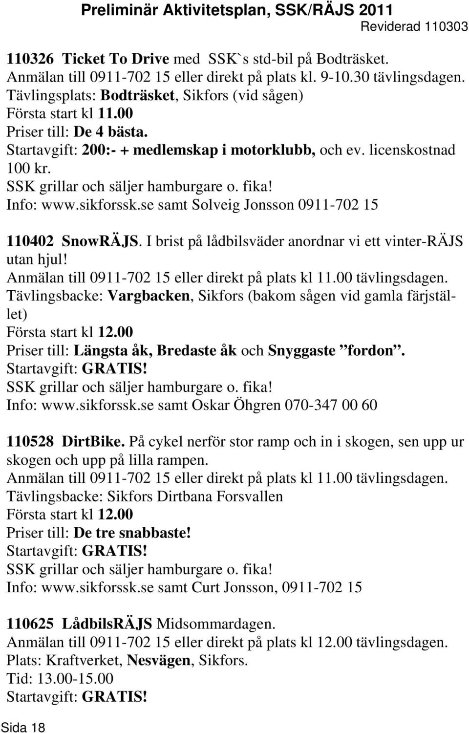 SSK grillar och säljer hamburgare o. fika! Info: www.sikforssk.se samt Solveig Jonsson 0911-702 15 110402 SnowRÄJS. I brist på lådbilsväder anordnar vi ett vinter-räjs utan hjul!