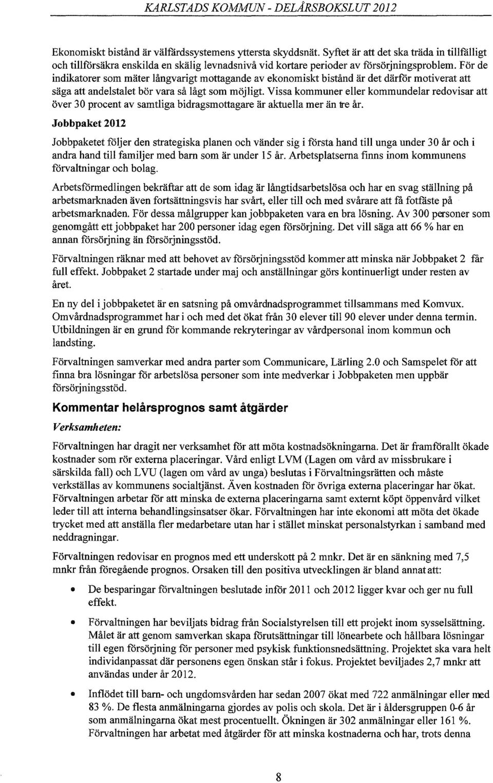 Vissa kommuner eller kommundelar redovisar att över 30 procent av samtliga bidragsmottagare är aktuella mer än tre år.