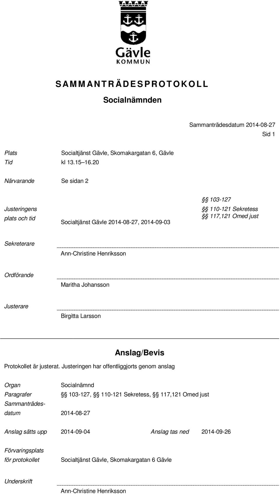 Ordförande Maritha Johansson Birgitta Larsson Anslag/Bevis Protokollet är justerat.