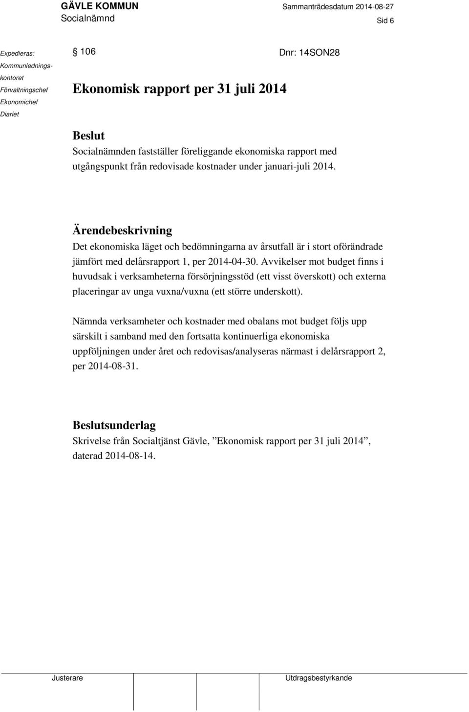 Ärendebeskrivning Det ekonomiska läget och bedömningarna av årsutfall är i stort oförändrade jämfört med delårsrapport 1, per 2014-04-30.