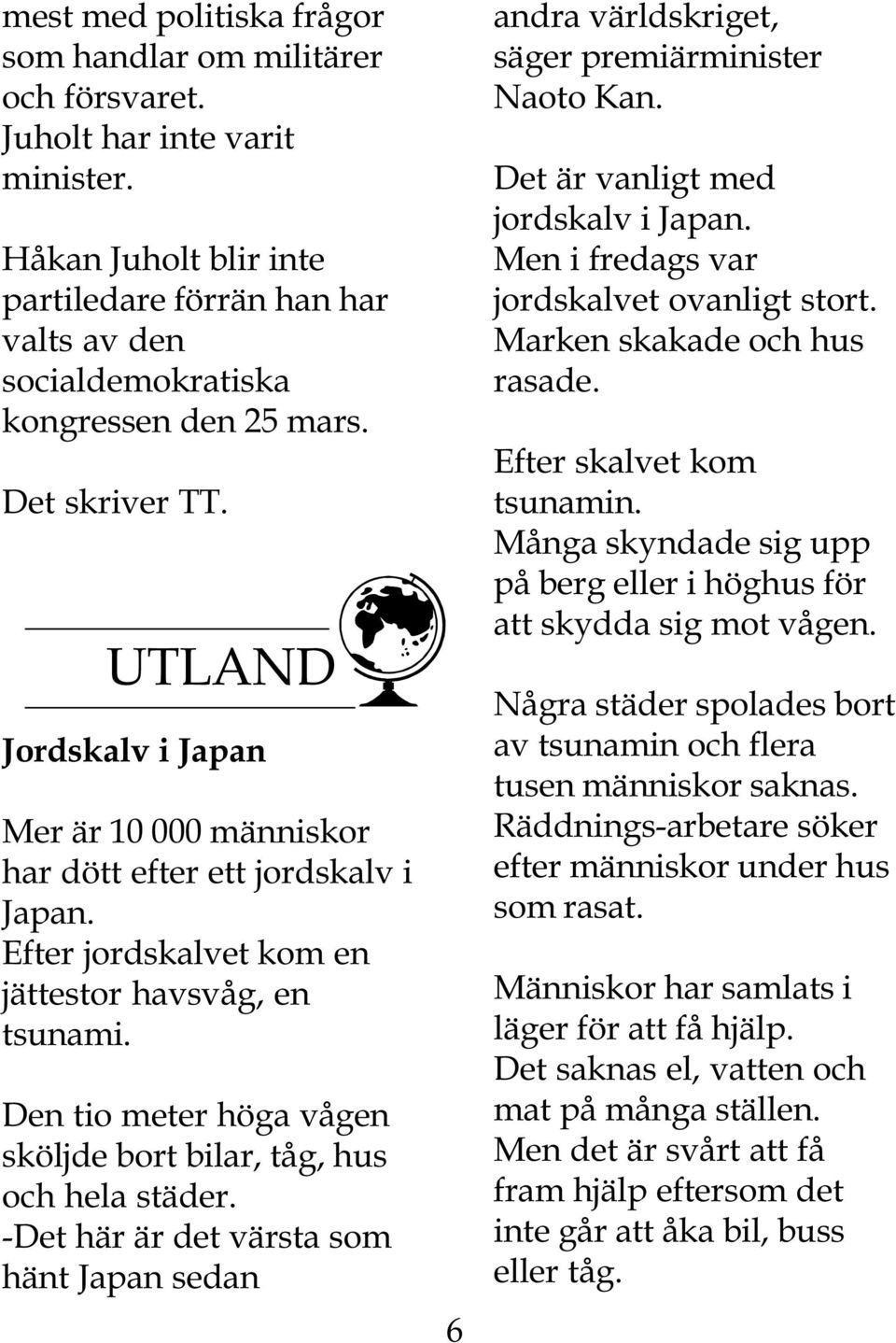 UTLAND Jordskalv i Japan Mer är 10 000 människor har dött efter ett jordskalv i Japan. Efter jordskalvet kom en jättestor havsvåg, en tsunami.