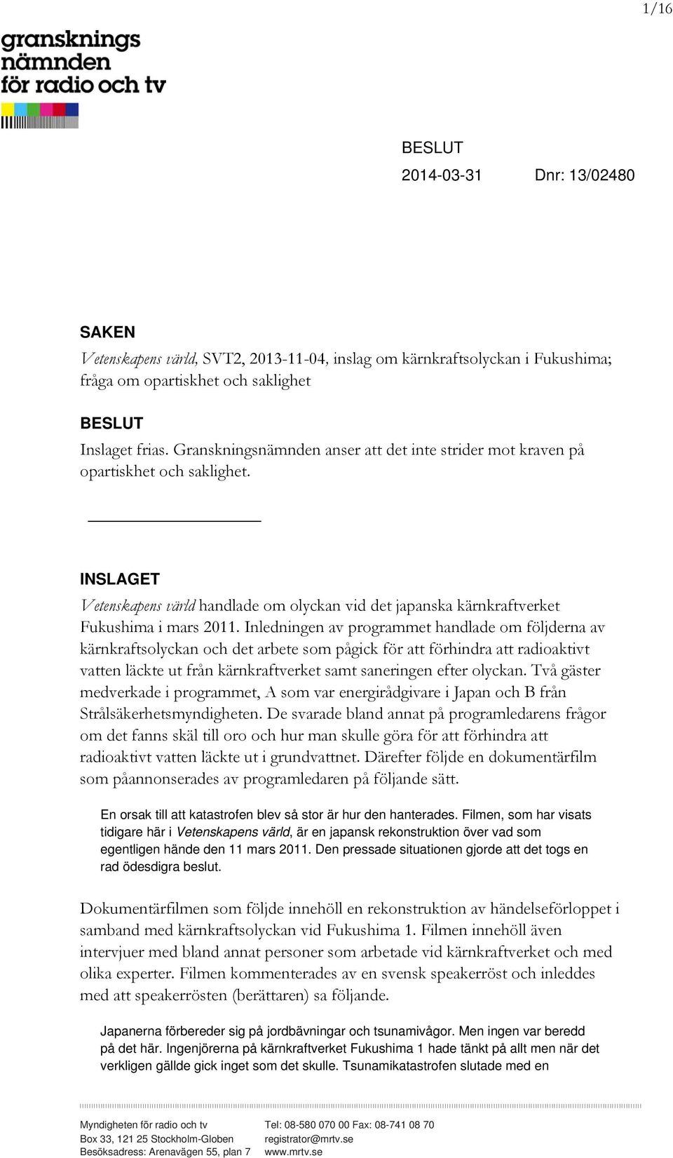 Inledningen av programmet handlade om följderna av kärnkraftsolyckan och det arbete som pågick för att förhindra att radioaktivt vatten läckte ut från kärnkraftverket samt saneringen efter olyckan.