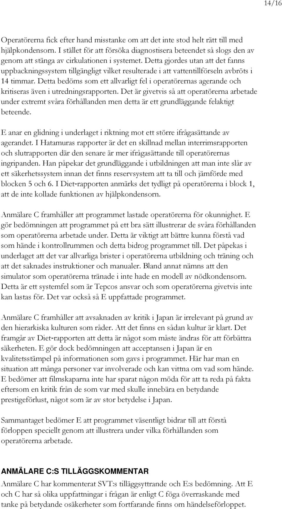 Detta gjordes utan att det fanns uppbackningssystem tillgängligt vilket resulterade i att vattentillförseln avbröts i 14 timmar.