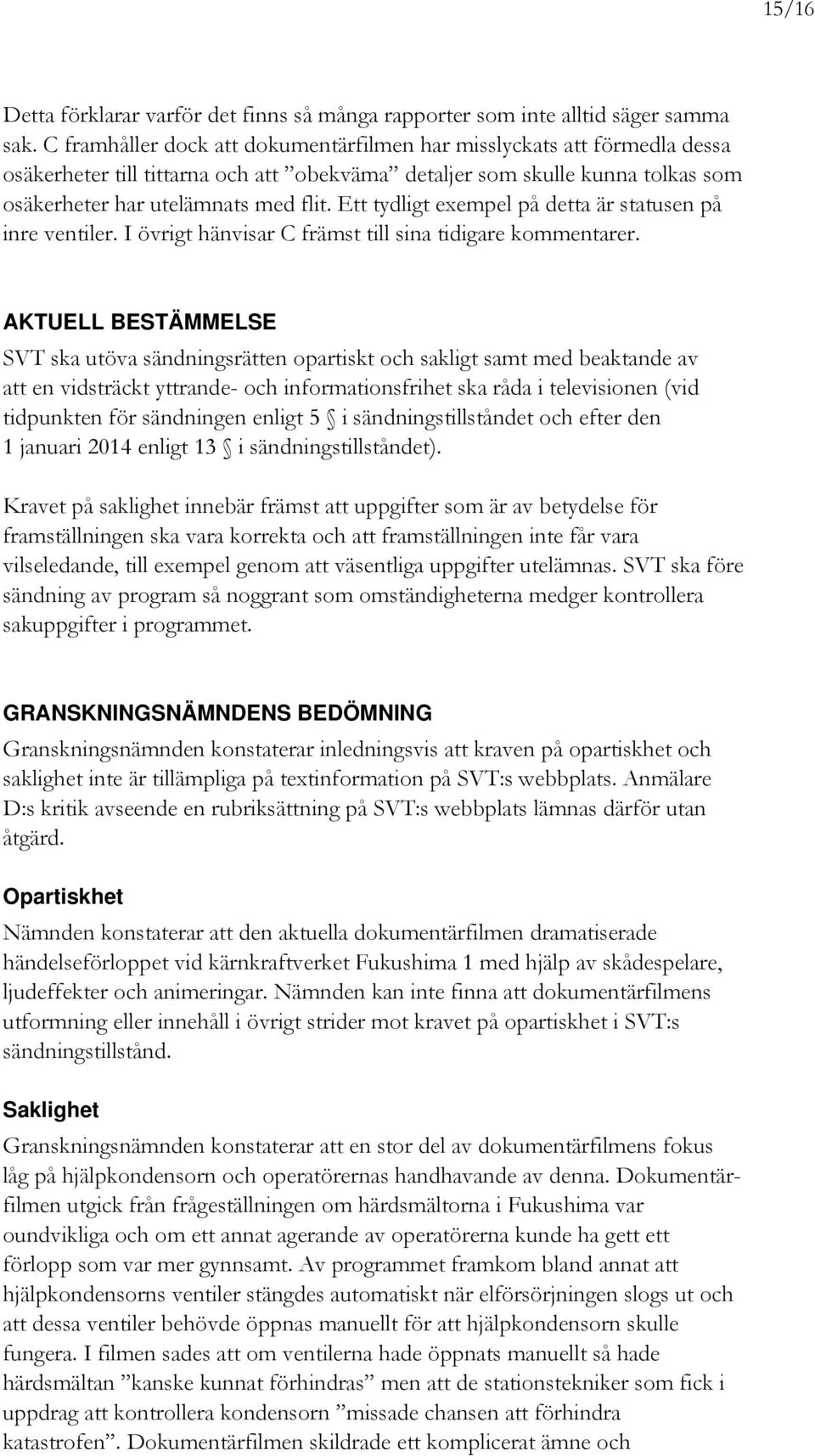 Ett tydligt exempel på detta är statusen på inre ventiler. I övrigt hänvisar C främst till sina tidigare kommentarer.