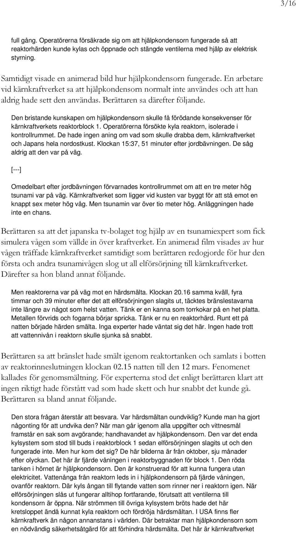 Berättaren sa därefter följande. Den bristande kunskapen om hjälpkondensorn skulle få förödande konsekvenser för kärnkraftverkets reaktorblock 1.