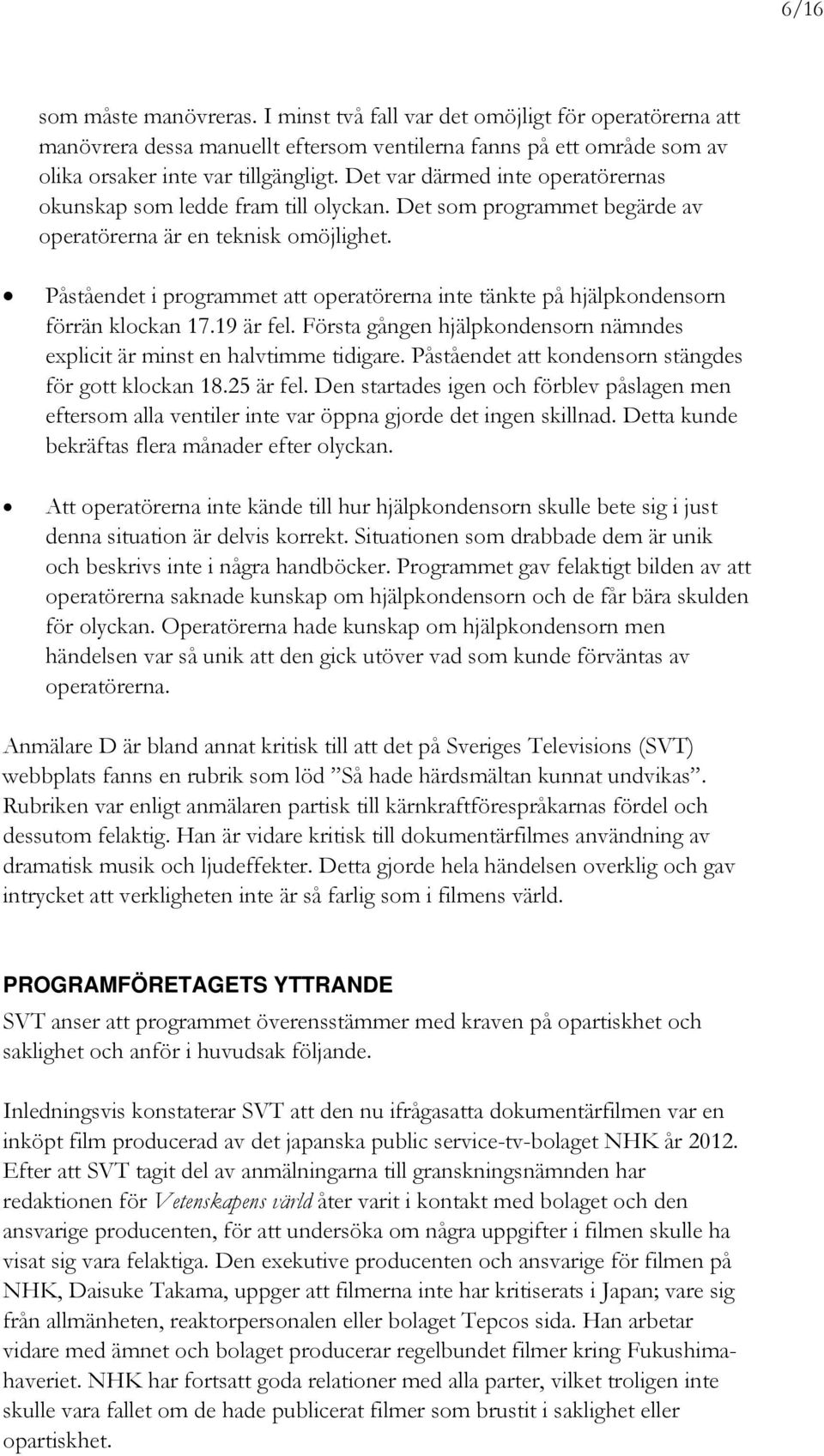 Påståendet i programmet att operatörerna inte tänkte på hjälpkondensorn förrän klockan 17.19 är fel. Första gången hjälpkondensorn nämndes explicit är minst en halvtimme tidigare.