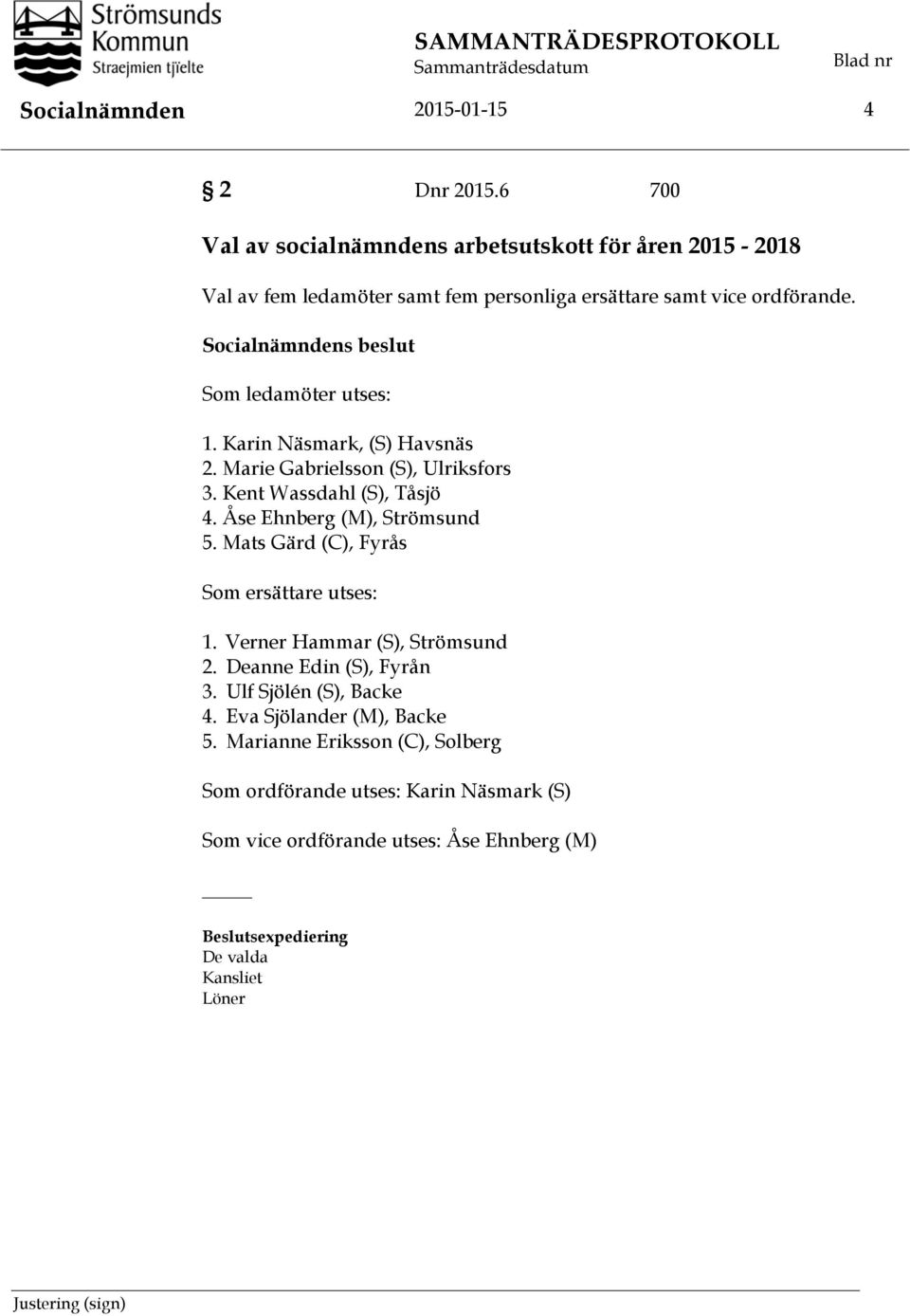 Socialnämndens beslut Som ledamöter utses: 1. Karin Näsmark, (S) Havsnäs 2. Marie Gabrielsson (S), Ulriksfors 3. Kent Wassdahl (S), Tåsjö 4.