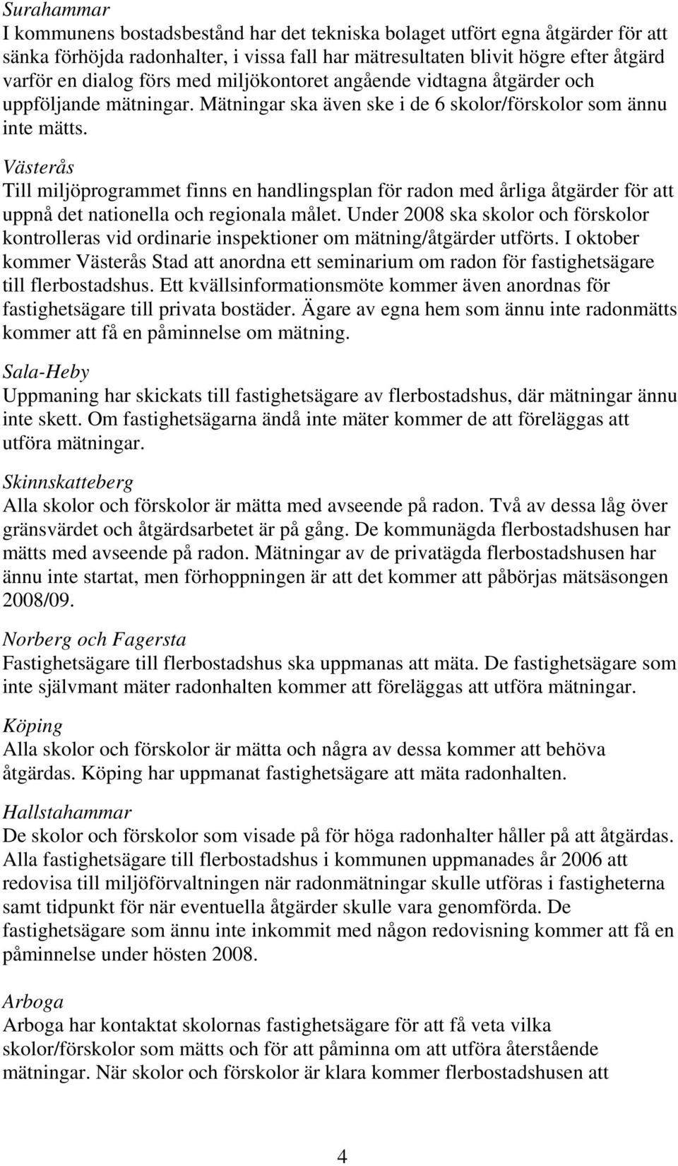 Västerås Till miljöprogrammet finns en handlingsplan för radon med årliga åtgärder för att uppnå det nationella och regionala målet.