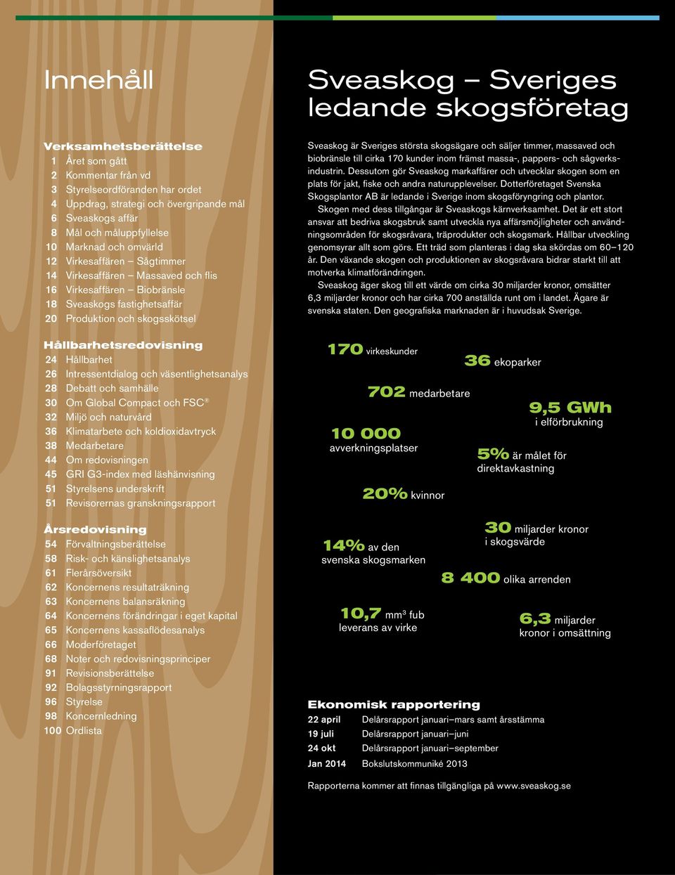 Sveaskog är Sveriges största skogsägare och säljer timmer, massaved och biobränsle till cirka 170 kunder inom främst massa-, pappers- och sågverksindustrin.