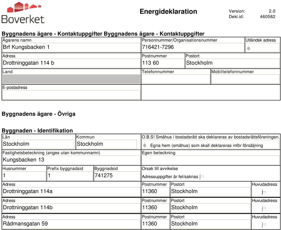 Telefonnummer Mobiltelefonnummer Utländsk adress gfedc E-postadress Byggnadens ägare - Övriga Byggnaden - Identifikation Län Kommun Fastighetsbeteckning (anges utan kommunnamn) Kungsbacken 13