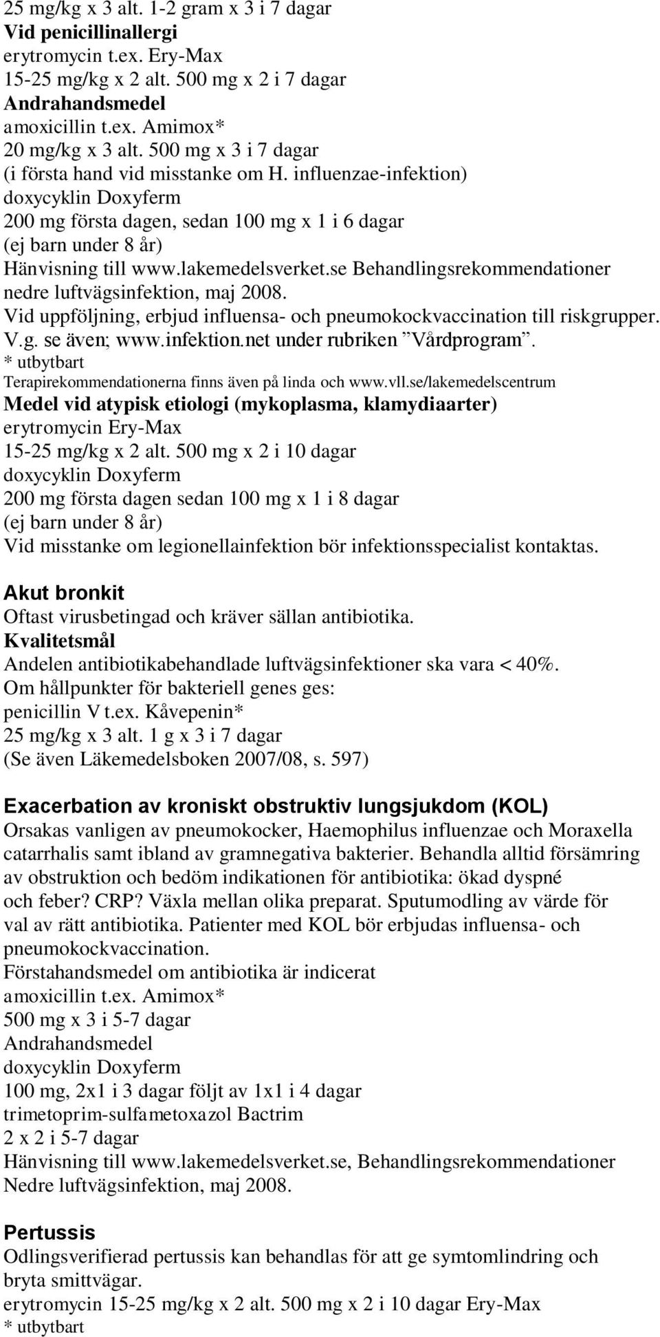 lakemedelsverket.se Behandlingsrekommendationer nedre luftvägsinfektion, maj 2008. Vid uppföljning, erbjud influensa- och pneumokockvaccination till riskgrupper. V.g. se även; www.infektion.net under rubriken Vårdprogram.