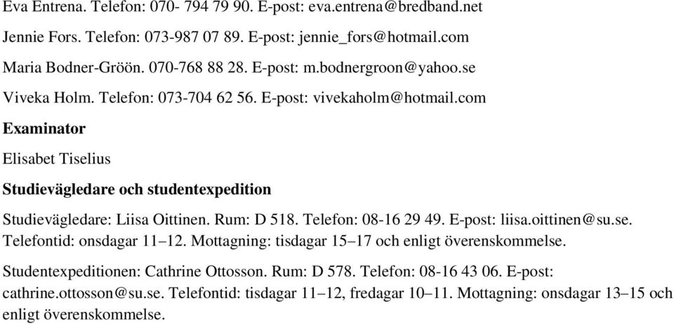 com Examinator Elisabet Tiselius Studievägledare och studentexpedition Studievägledare: Liisa Oittinen. Rum: D 518. Telefon: 08-16 29 49. E-post: liisa.oittinen@su.se. Telefontid: onsdagar 11 12.