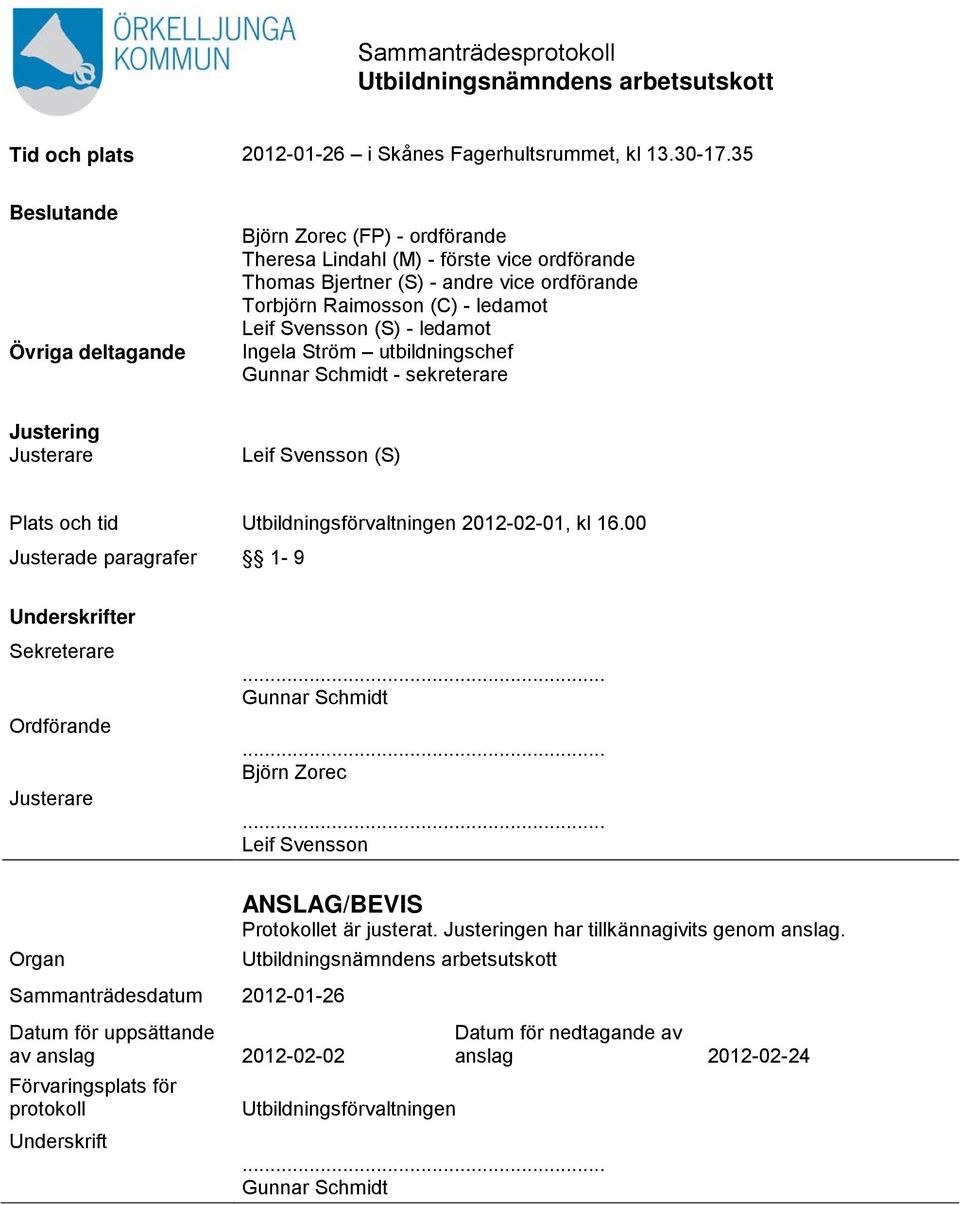 ledamot Leif Svensson (S) - ledamot Ingela Ström utbildningschef Gunnar Schmidt - sekreterare Leif Svensson (S) Plats och tid Utbildningsförvaltningen 2012-02-01, kl 16.