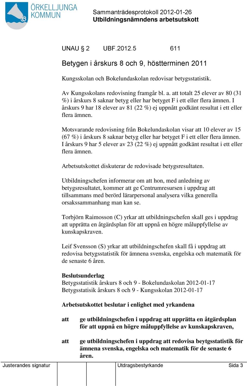 Motsvarande redovisning från Bokelundaskolan visar 10 elever av 15 (67 %) i årskurs 8 saknar betyg eller har betyget F i ett eller flera ämnen.