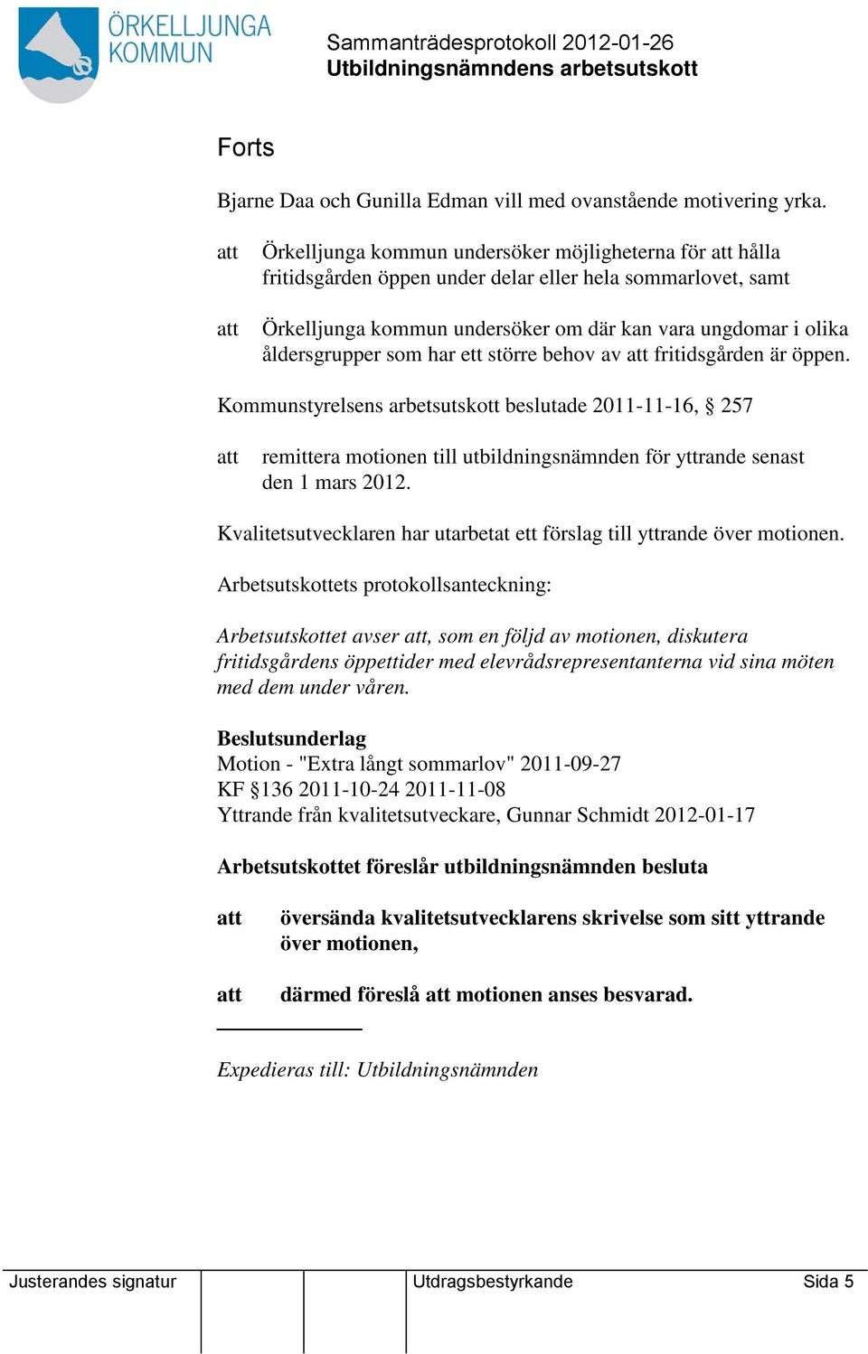 ett större behov av fritidsgården är öppen. Kommunstyrelsens arbetsutskott beslutade 2011-11-16, 257 remittera motionen till utbildningsnämnden för yttrande senast den 1 mars 2012.