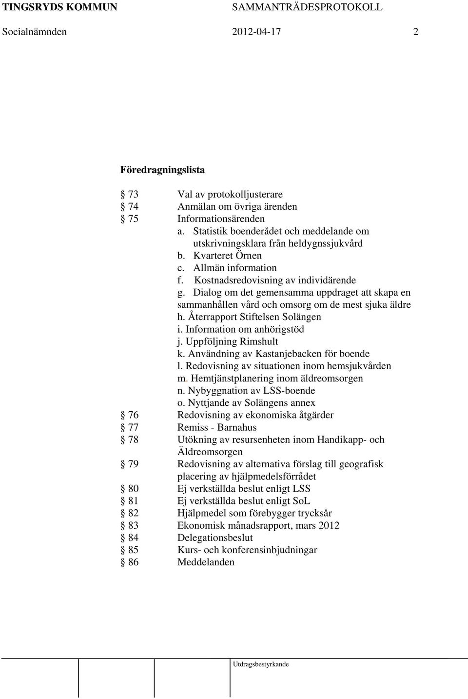 Återrapport Stiftelsen Solängen i. Information om anhörigstöd j. Uppföljning Rimshult k. Användning av Kastanjebacken för boende l. Redovisning av situationen inom hemsjukvården m.