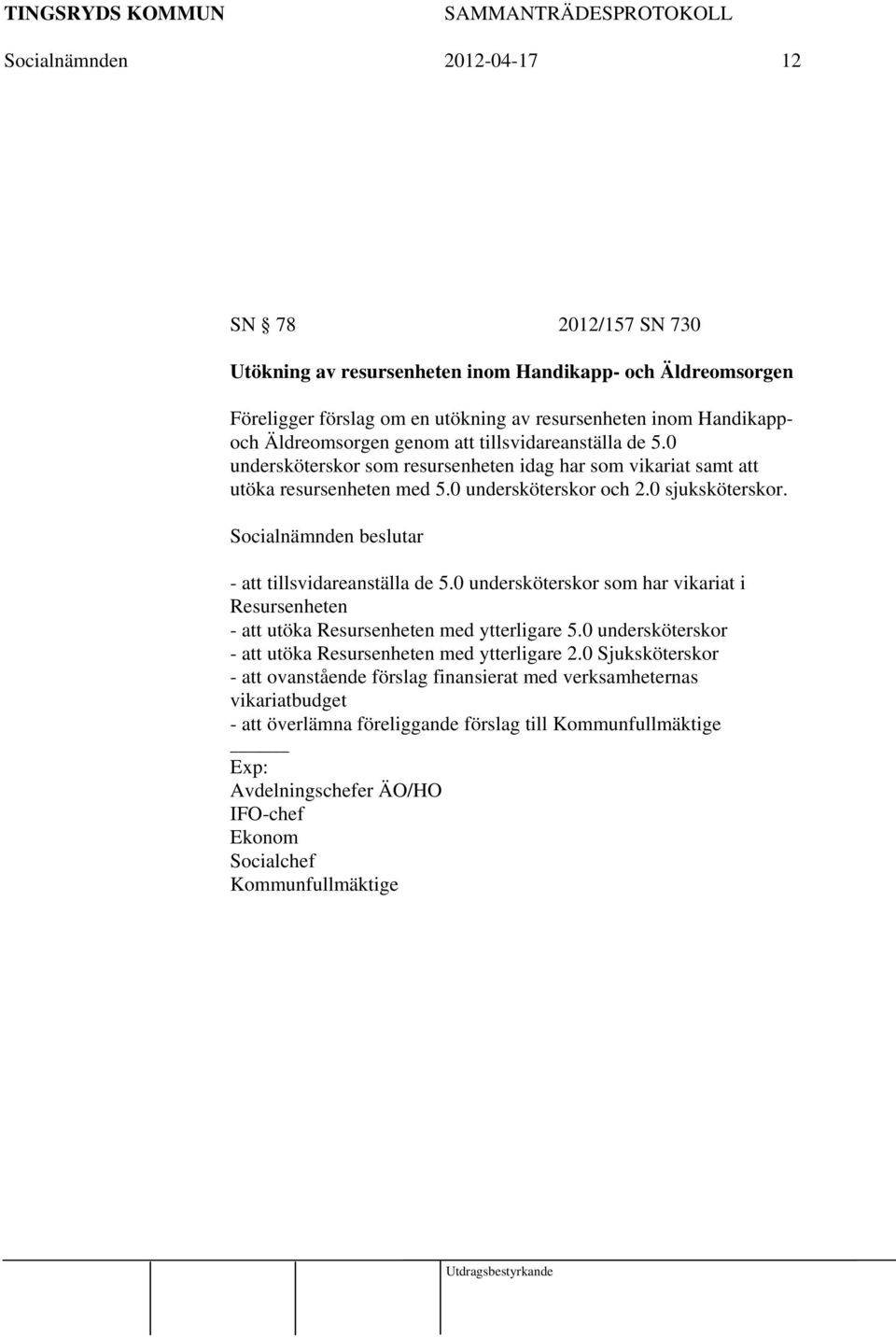 - att tillsvidareanställa de 5.0 undersköterskor som har vikariat i Resursenheten - att utöka Resursenheten med ytterligare 5.