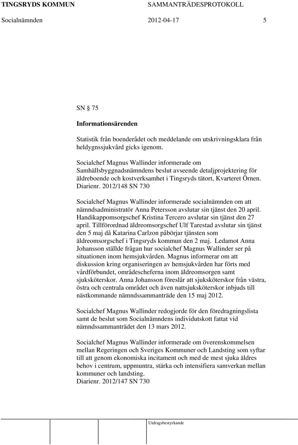 2012/148 SN 730 Socialchef Magnus Wallinder informerade socialnämnden om att nämndsadministratör Anna Petersson avslutar sin tjänst den 20 april.