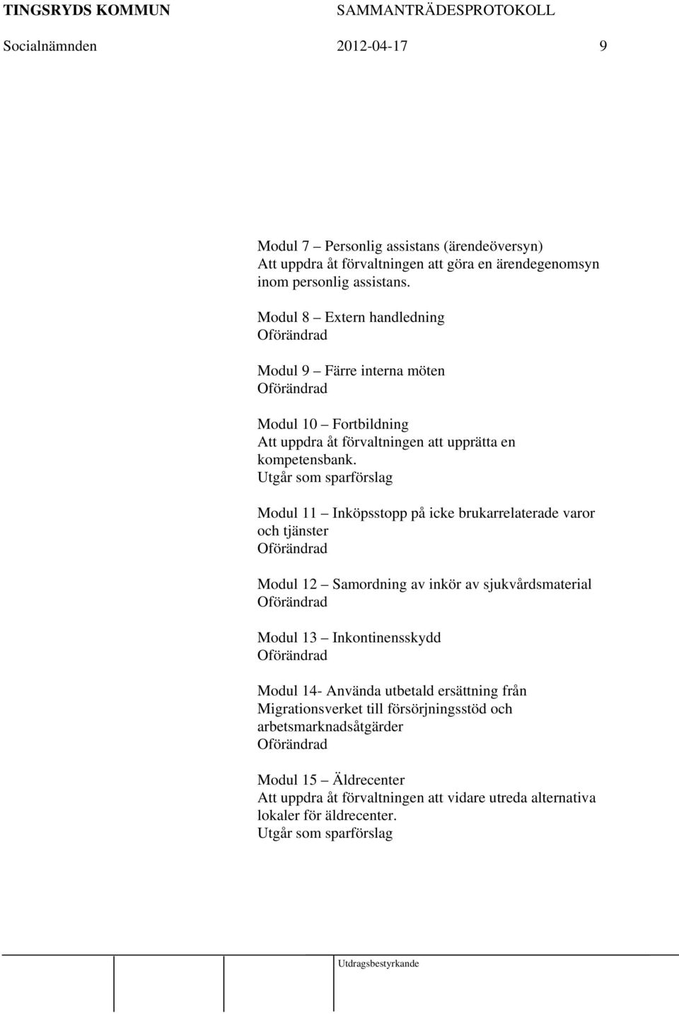 Utgår som sparförslag Modul 11 Inköpsstopp på icke brukarrelaterade varor och tjänster Oförändrad Modul 12 Samordning av inkör av sjukvårdsmaterial Oförändrad Modul 13