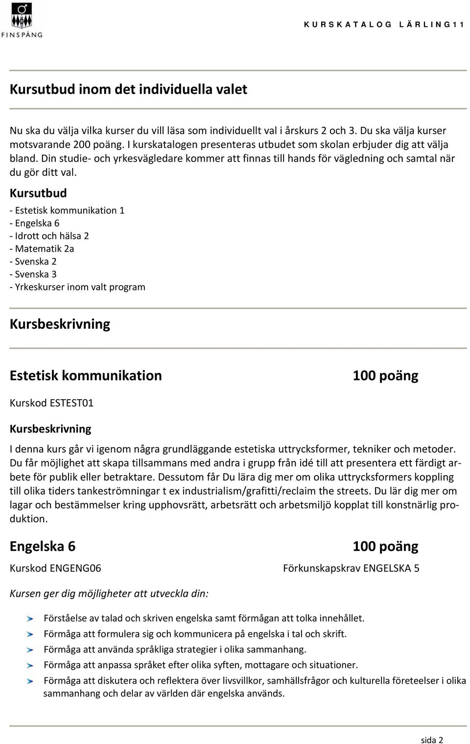 Kursutbud Estetisk kommunikation 1 Engelska 6 Idrott och hälsa 2 Matematik 2a Svenska 2 Svenska 3 Yrkeskurser inom valt program Estetisk kommunikation Kurskod ESTEST01 I denna kurs går vi igenom