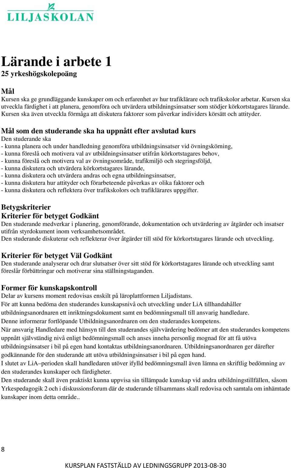 Kursen ska även utveckla förmåga att diskutera faktorer som påverkar individers körsätt och attityder.