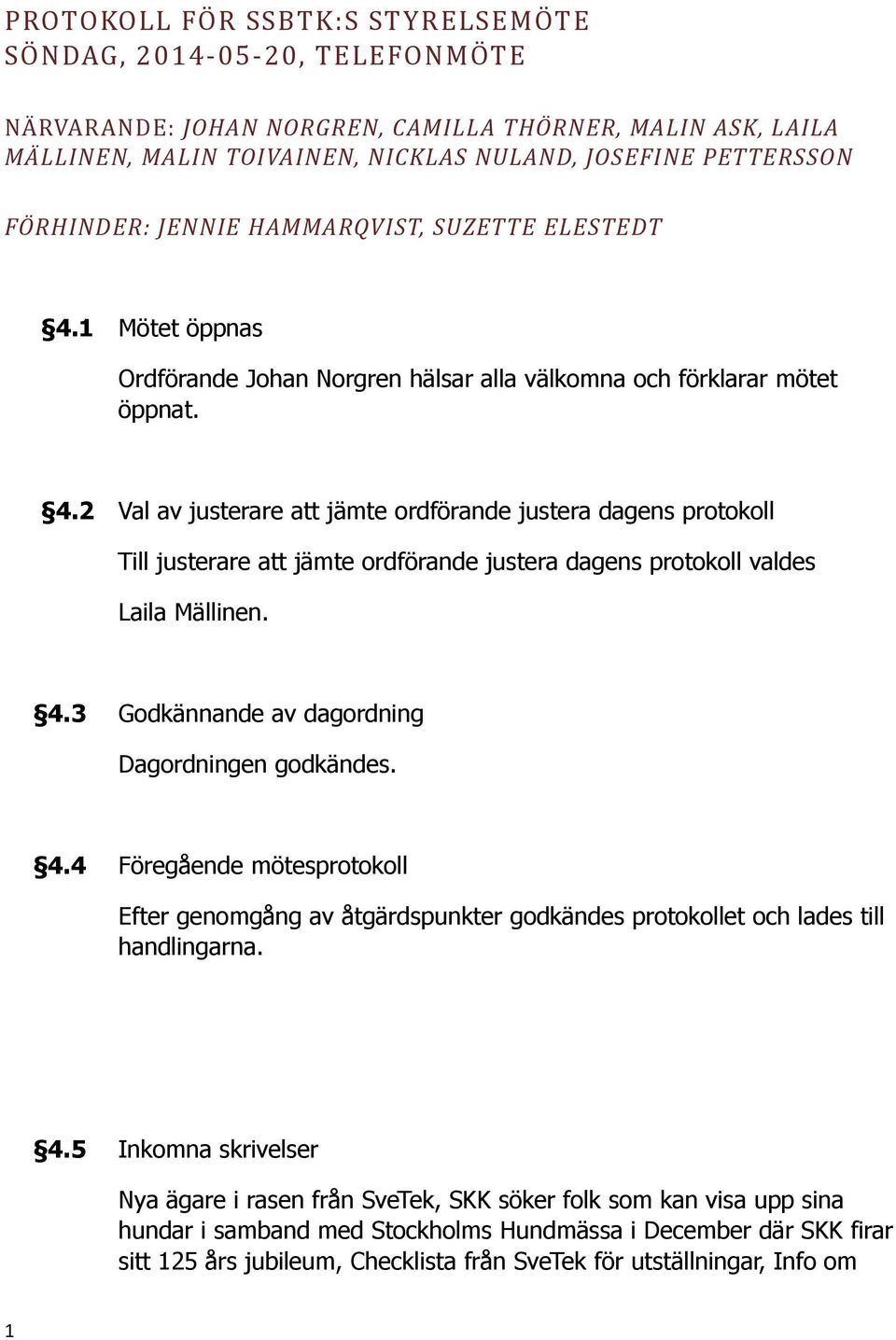 4.3 Godkännande av dagordning Dagordningen godkändes. 4.