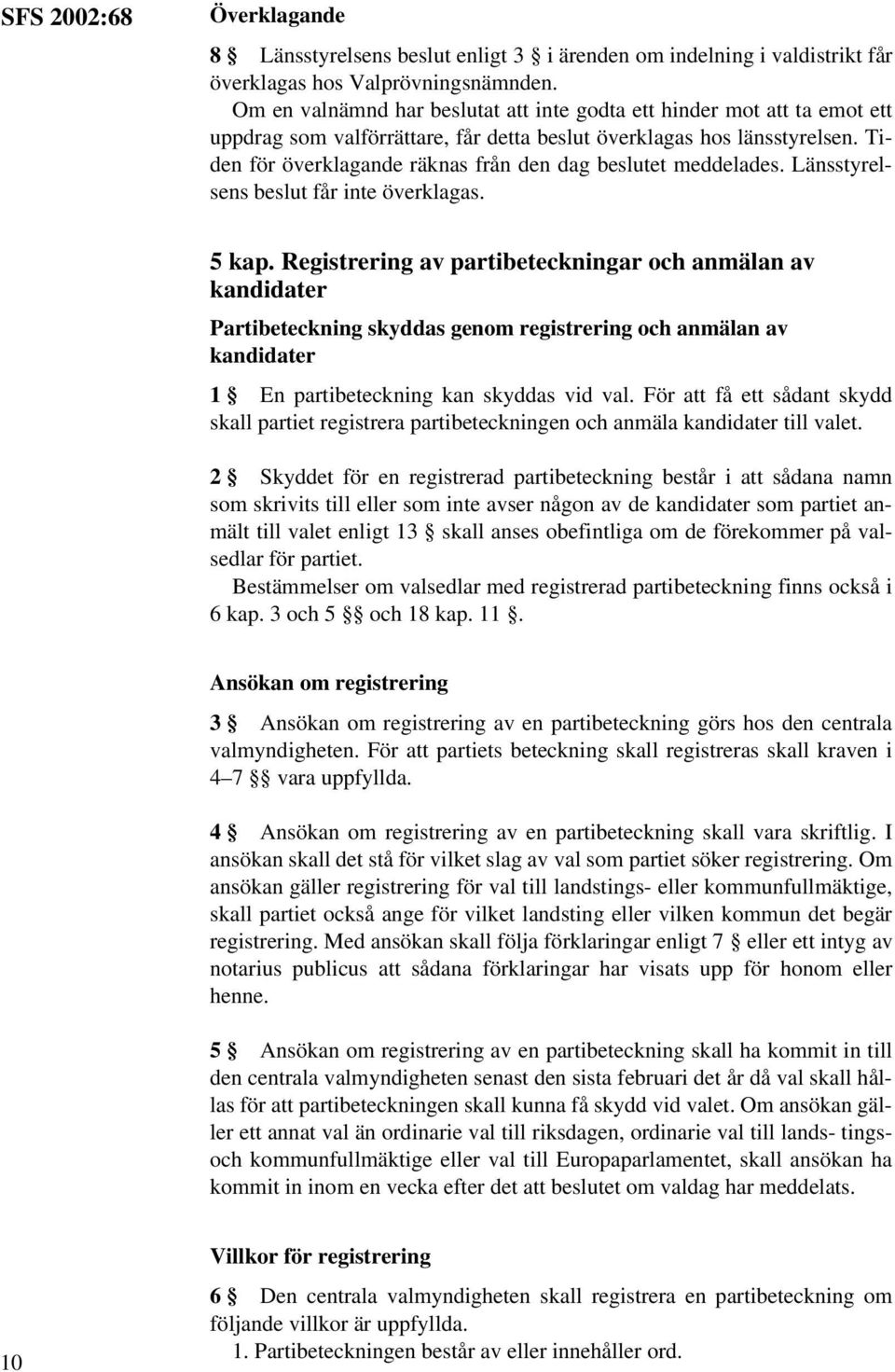 Tiden för överklagande räknas från den dag beslutet meddelades. Länsstyrelsens beslut får inte överklagas. 5 kap.