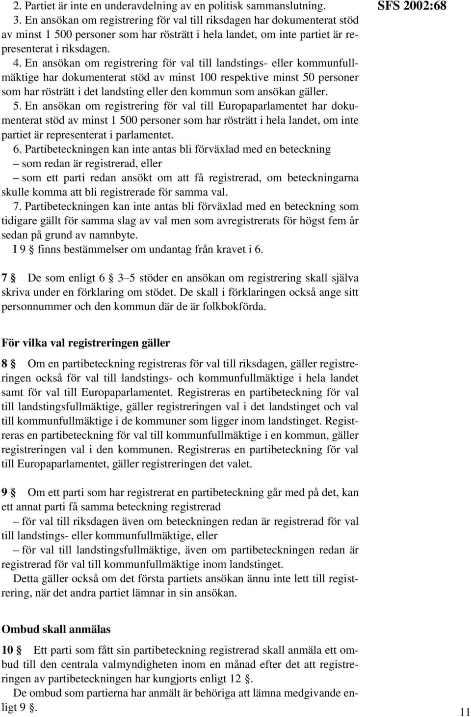 En ansökan om registrering för val till landstings- eller kommunfullmäktige har dokumenterat stöd av minst 100 respektive minst 50 personer som har rösträtt i det landsting eller den kommun som