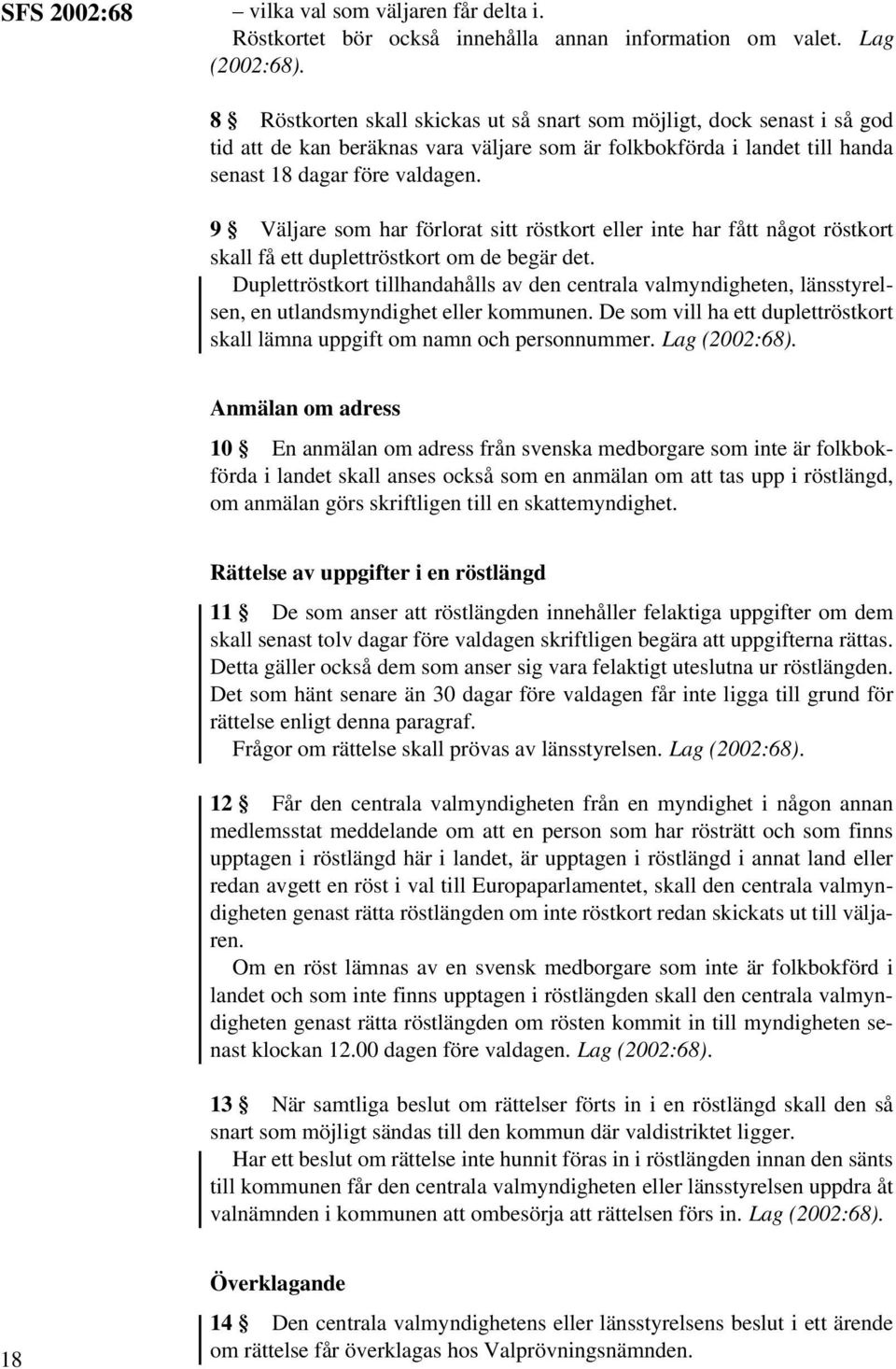 9 Väljare som har förlorat sitt röstkort eller inte har fått något röstkort skall få ett duplettröstkort om de begär det.