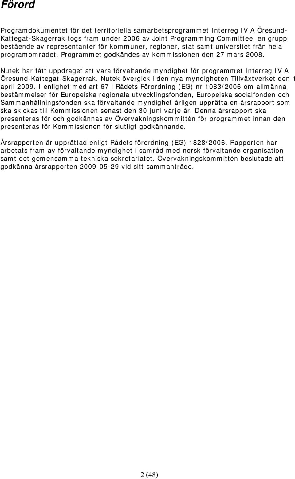 Nutek har fått uppdraget att vara förvaltande myndighet för Interreg IV A Öresund-Kattegat-Skagerrak. Nutek övergick i den nya myndigheten Tillväxtverket den 1 april 2009.