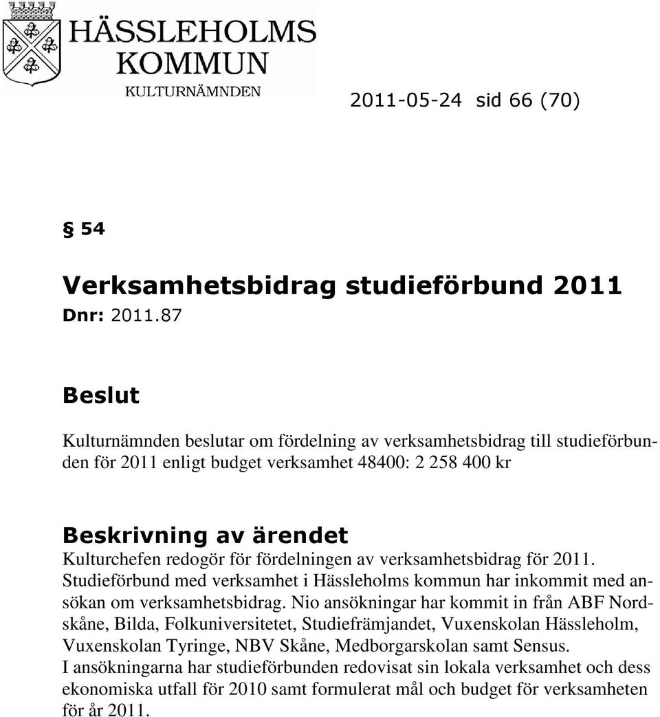 fördelningen av verksamhetsbidrag för 2011. Studieförbund med verksamhet i Hässleholms kommun har inkommit med ansökan om verksamhetsbidrag.