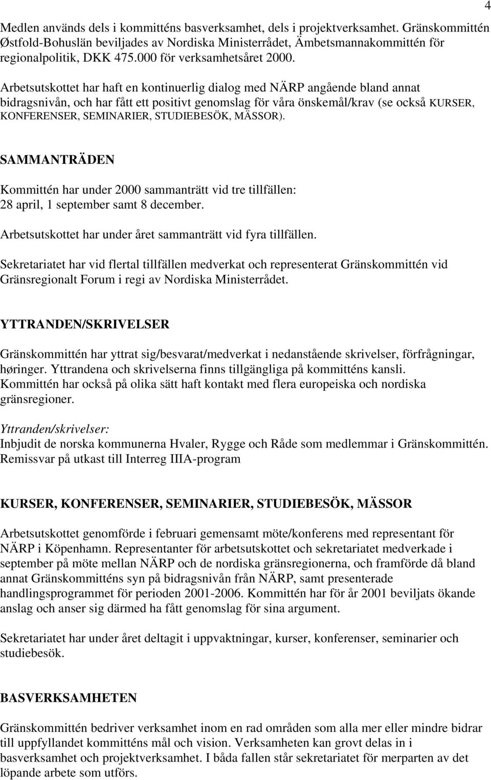 Arbetsutskottet har haft en kontinuerlig dialog med NÄRP angående bland annat bidragsnivån, och har fått ett positivt genomslag för våra önskemål/krav (se också KURSER, KONFERENSER, SEMINARIER,