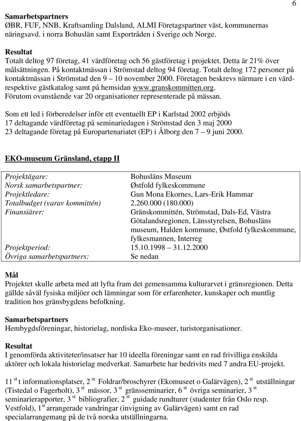 Totalt deltog 172 personer på kontaktmässan i Strömstad den 9 10 november 2000. Företagen beskrevs närmare i en värdrespektive gästkatalog samt på hemsidan www.granskommitten.org.