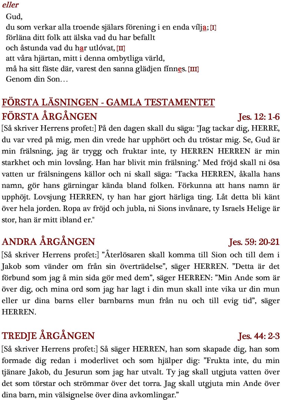 12: 1-6 [Så skriver Herrens profet:] På den dagen skall du säga: "Jag tackar dig, HERRE, du var vred på mig, men din vrede har upphört och du tröstar mig.