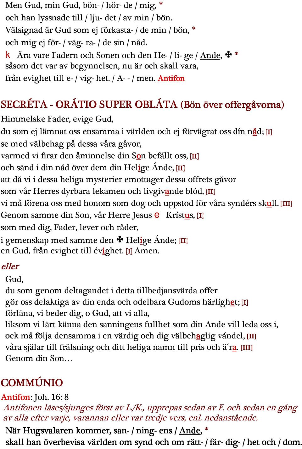 Antifon SECRÉTA - ORÁTIO SUPER OBLÁTA (Bön över offergåvorna) Himmelske Fader, evige Gud, du som ej lämnat oss ensamma i världen och ej förvägrat oss dín nåd; [I] se med välbehag på dessa våra gåvor,