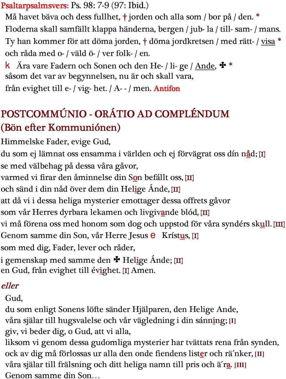 k Ära vare Fadern och Sonen och den He- / li- ge / Ande, C * såsom det var av begynnelsen, nu är och skall vara, från evighet till e- / vig- het. / A- - / men.