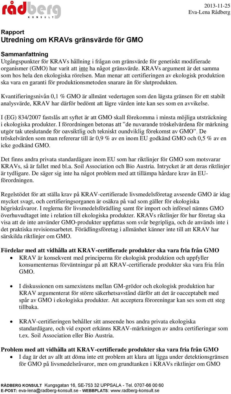 Man menar att certifieringen av ekologisk produktion ska vara en garanti för produktionsmetoden snarare än för slutprodukten.