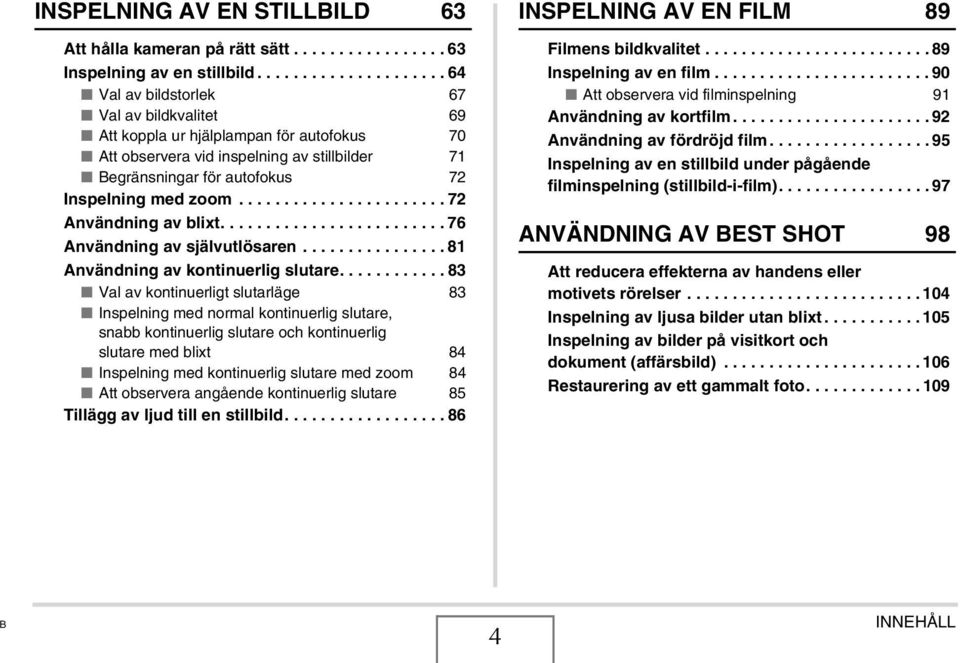 ...................... 72 Användning av blixt......................... 76 Användning av självutlösaren................ 81 Användning av kontinuerlig slutare.