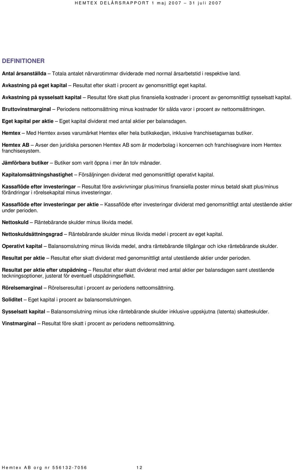 Avkastning på sysselsatt kapital Resultat före skatt plus finansiella kostnader i procent av genomsnittligt sysselsatt kapital.