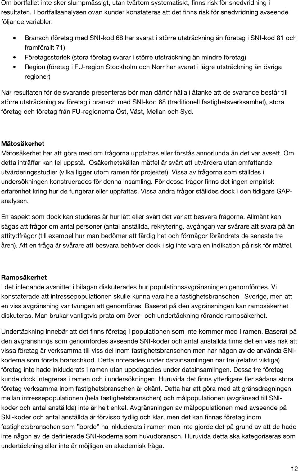 och framförallt 71) Företagsstorlek (stora företag svarar i större utsträckning än mindre företag) Region (företag i FU-region Stockholm och Norr har svarat i lägre utsträckning än övriga regioner)