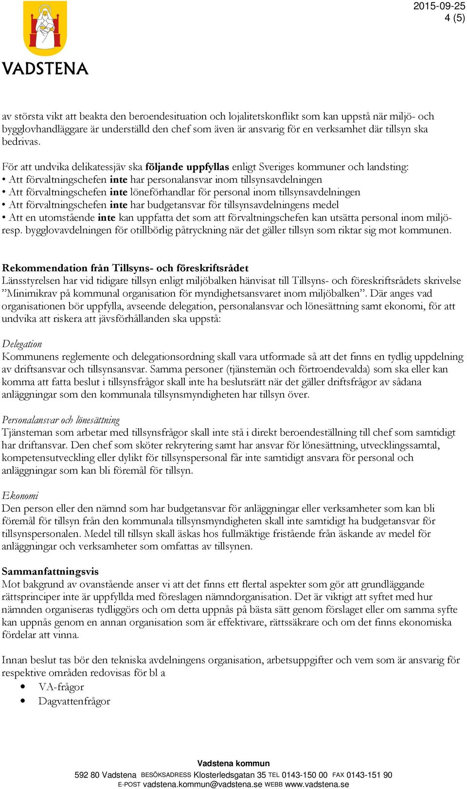 För att undvika delikatessjäv ska följande uppfyllas enligt Sveriges kommuner och landsting: Att förvaltningschefen inte har personalansvar inom tillsynsavdelningen Att förvaltningschefen inte