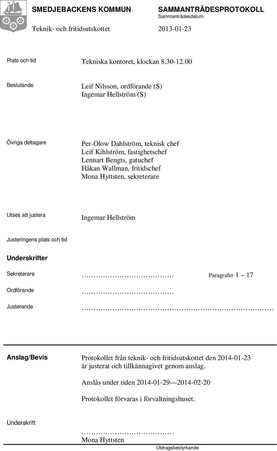 gatuchef Håkan Wallman, fritidschef Mona Hyttsten, sekreterare Utses att justera Ingemar Hellström Justeringens plats och tid Underskrifter Sekreterare Paragrafer 1