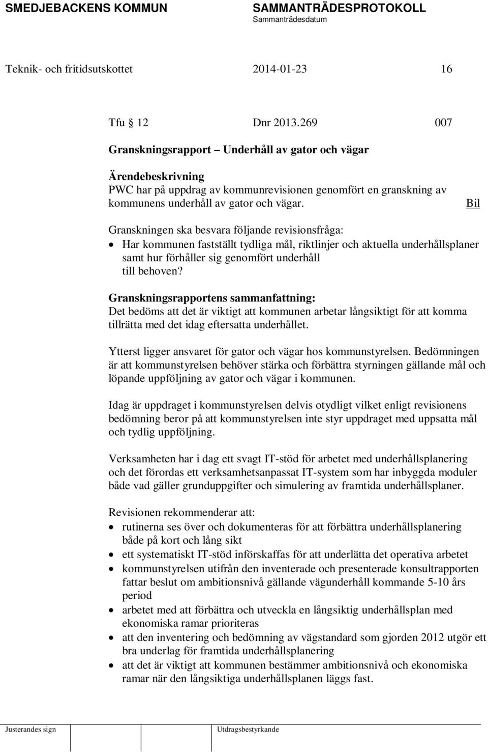 Bil Granskningen ska besvara följande revisionsfråga: Har kommunen fastställt tydliga mål, riktlinjer och aktuella underhållsplaner samt hur förhåller sig genomfört underhåll till behoven?