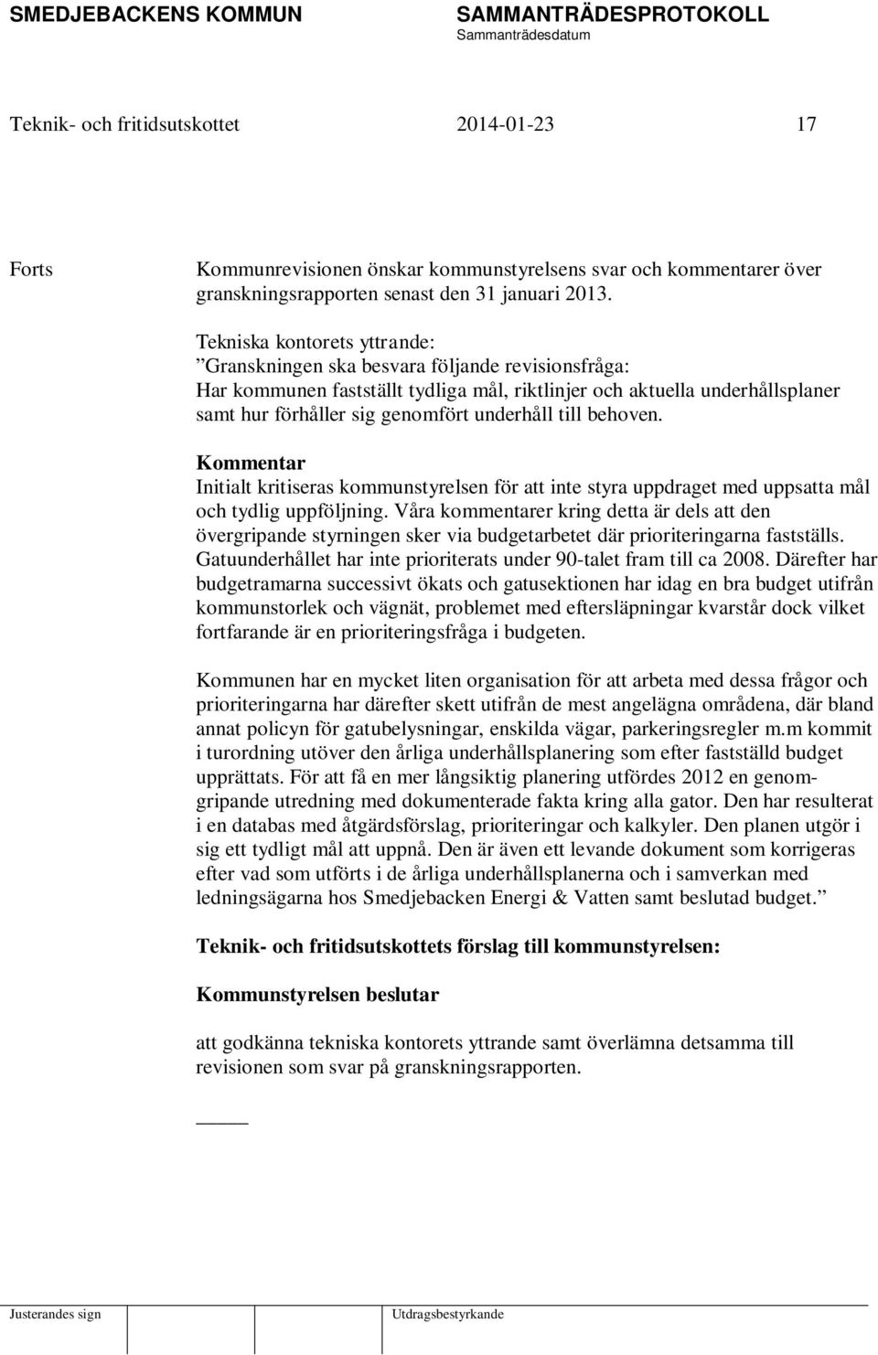 till behoven. Kommentar Initialt kritiseras kommunstyrelsen för att inte styra uppdraget med uppsatta mål och tydlig uppföljning.