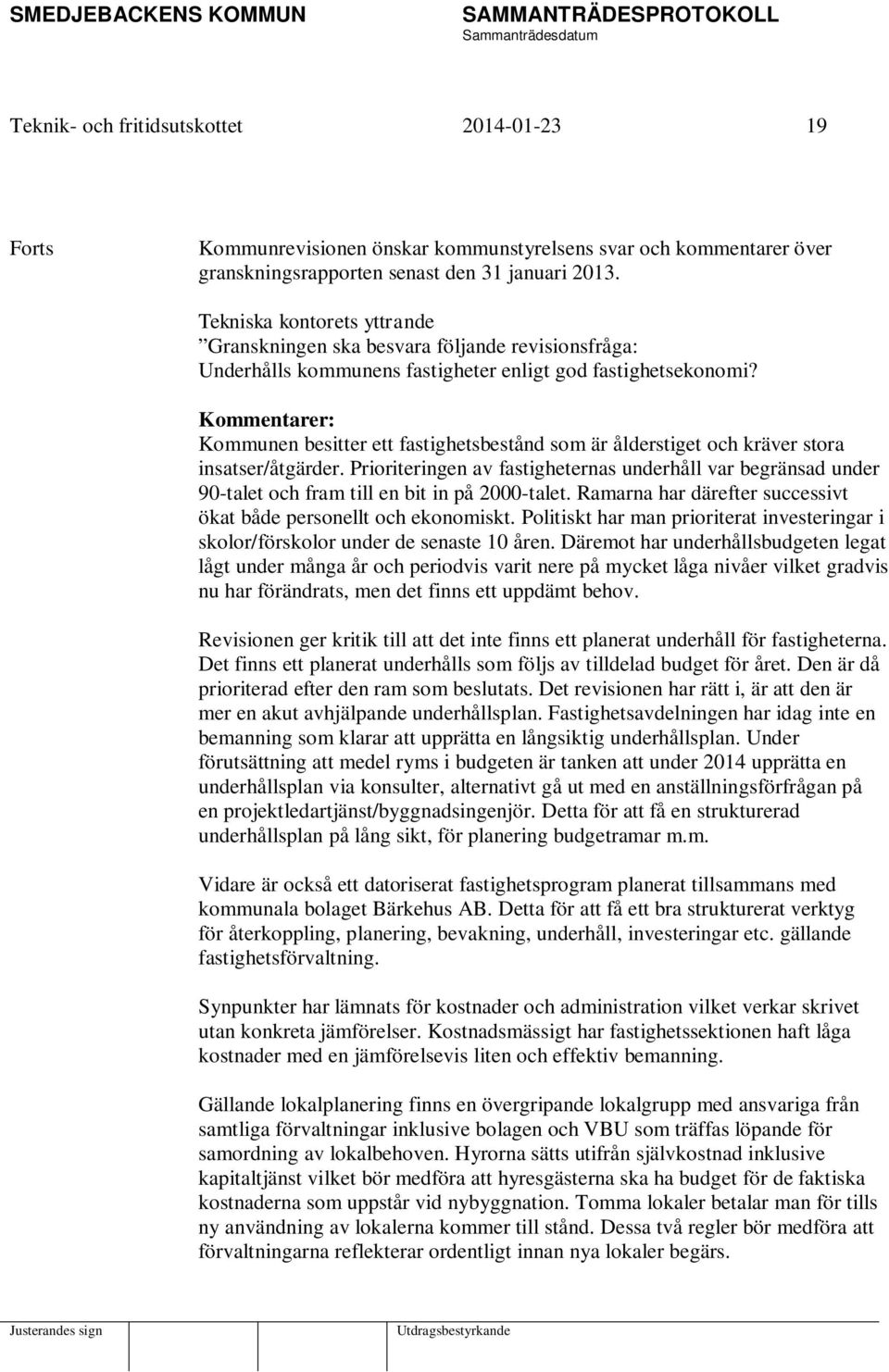 Kommentarer: Kommunen besitter ett fastighetsbestånd som är ålderstiget och kräver stora insatser/åtgärder.