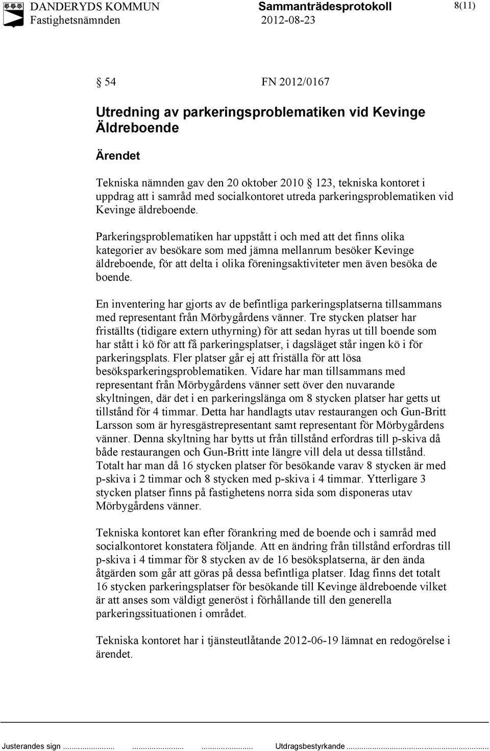 Parkeringsproblematiken har uppstått i och med att det finns olika kategorier av besökare som med jämna mellanrum besöker Kevinge äldreboende, för att delta i olika föreningsaktiviteter men även